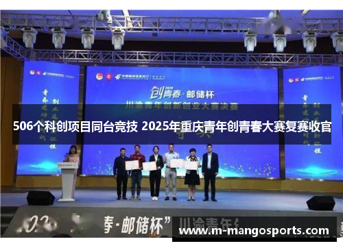 506个科创项目同台竞技 2025年重庆青年创青春大赛复赛收官